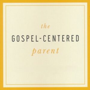 Gospel-Centered Parenting